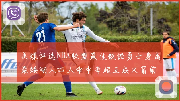 美媒评选NBA联盟最佳数据勇士身高最矮湖人四人命中率超五成火箭前场篮板率显优势