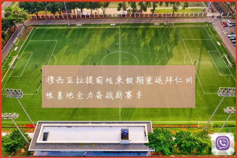 穆西亚拉提前结束假期重返拜仁训练基地全力备战新赛季