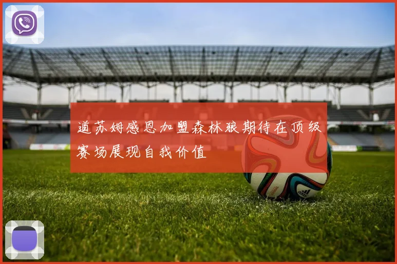 道苏姆感恩加盟森林狼期待在顶级赛场展现自我价值